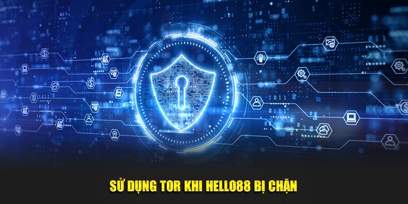 Sử dụng Tor khi Hello88 bị chặn