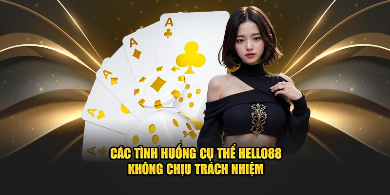 Các tình huống cụ thể Hello88 không chịu trách nhiệm