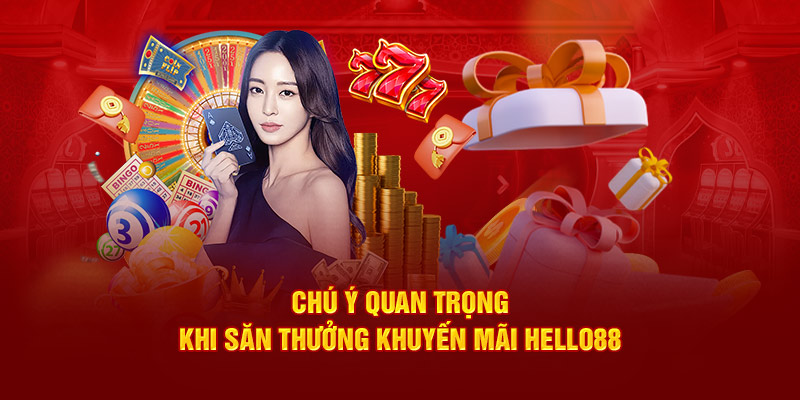 Chú ý quan trọng khi săn thưởng  khuyến mãi Hello88 