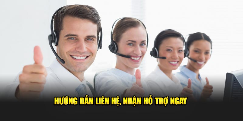 Hướng dẫn liên hệ, nhận hỗ trợ ngay